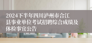 2024下半年四川泸州市合江县事业单位考试招聘综合成绩及体检事宜公告