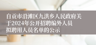 自贡市沿滩区九洪乡人民政府关于2024年公开招聘编外人员拟聘用人员名单的公示