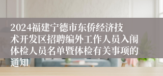 2024福建宁德市东侨经济技术开发区招聘编外工作人员入闱体检人员名单暨体检有关事项的通知