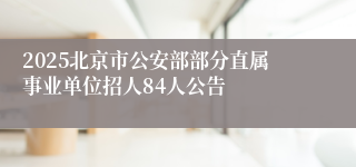 2025北京市公安部部分直属事业单位招人84人公告