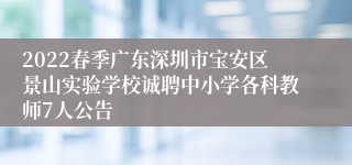 2022春季广东深圳市宝安区景山实验学校诚聘中小学各科教师7人公告