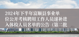 2024年下半年富顺县事业单位公开考核聘用工作人员递补进入体检人员名单的公告（第二批）