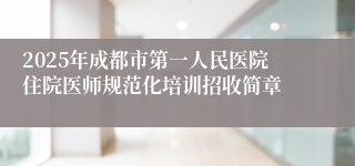 2025年成都市第一人民医院住院医师规范化培训招收简章