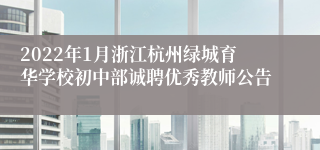 2022年1月浙江杭州绿城育华学校初中部诚聘优秀教师公告