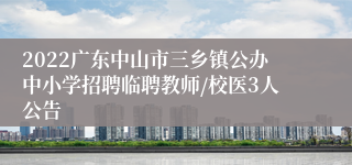 2022广东中山市三乡镇公办中小学招聘临聘教师/校医3人公告