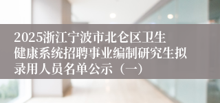 2025浙江宁波市北仑区卫生健康系统招聘事业编制研究生拟录用人员名单公示（一）