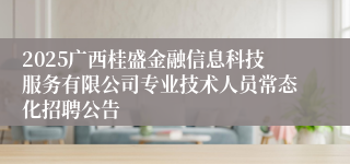 2025广西桂盛金融信息科技服务有限公司专业技术人员常态化招聘公告