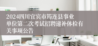2024四川宜宾市筠连县事业单位第二次考试招聘递补体检有关事项公告