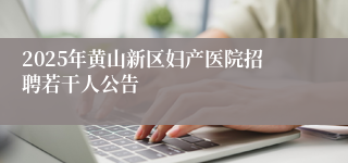 2025年黄山新区妇产医院招聘若干人公告