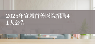 2025年宣城首善医院招聘41人公告