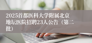 2025首都医科大学附属北京地坛医院招聘23人公告（第二批）