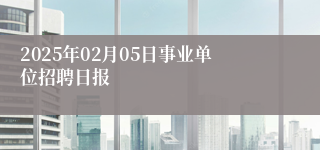 2025年02月05日事业单位招聘日报