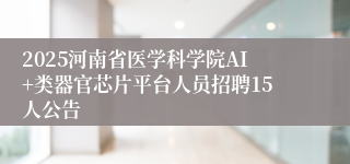 2025河南省医学科学院AI+类器官芯片平台人员招聘15人公告