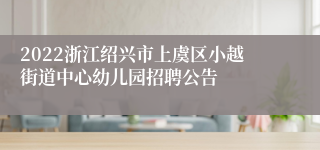 2022浙江绍兴市上虞区小越街道中心幼儿园招聘公告