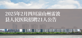 2025年2月四川凉山州雷波县人民医院招聘21人公告