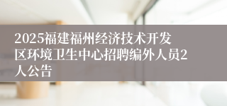 2025福建福州经济技术开发区环境卫生中心招聘编外人员2人公告
