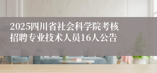 2025四川省社会科学院考核招聘专业技术人员16人公告