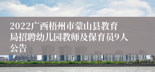 2022广西梧州市蒙山县教育局招聘幼儿园教师及保育员9人公告