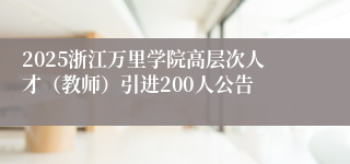 2025浙江万里学院高层次人才（教师）引进200人公告