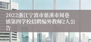 2022浙江宁波市慈溪市周巷镇第四学校招聘编外教师2人公告