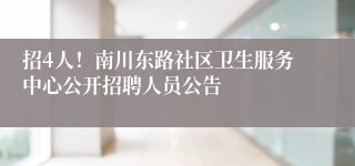 招4人！南川东路社区卫生服务中心公开招聘人员公告