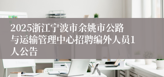 2025浙江宁波市余姚市公路与运输管理中心招聘编外人员1人公告