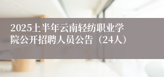2025上半年云南轻纺职业学院公开招聘人员公告（24人）