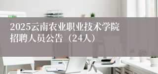 2025云南农业职业技术学院招聘人员公告（24人）