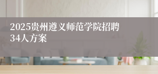 2025贵州遵义师范学院招聘34人方案