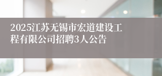 2025江苏无锡市宏道建设工程有限公司招聘3人公告