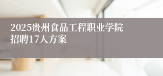 2025贵州食品工程职业学院招聘17人方案