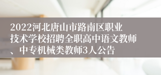 2022河北唐山市路南区职业技术学校招聘全职高中语文教师、中专机械类教师3人公告