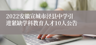 2022安徽宣城市泾县中学引进紧缺学科教育人才10人公告