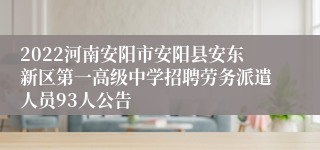 2022河南安阳市安阳县安东新区第一高级中学招聘劳务派遣人员93人公告