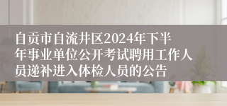自贡市自流井区2024年下半年事业单位公开考试聘用工作人员递补进入体检人员的公告