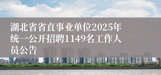 湖北省省直事业单位2025年统一公开招聘1149名工作人员公告