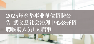 2025年金华事业单位招聘公告-武义县社会治理中心公开招聘临聘人员1人启事