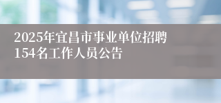2025年宜昌市事业单位招聘154名工作人员公告