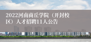 2022河南商丘学院（开封校区）人才招聘11人公告