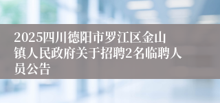 2025四川德阳市罗江区金山镇人民政府关于招聘2名临聘人员公告