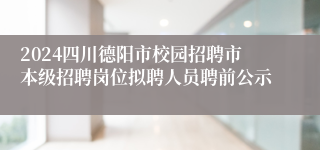 2024四川德阳市校园招聘市本级招聘岗位拟聘人员聘前公示