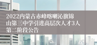 2022内蒙古赤峰喀喇沁旗锦山第三中学引进高层次人才3人第二阶段公告