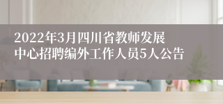 2022年3月四川省教师发展中心招聘编外工作人员5人公告