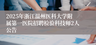 2025年浙江温州医科大学附属第一医院招聘检验科技师2人公告