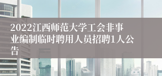 2022江西师范大学工会非事业编制临时聘用人员招聘1人公告