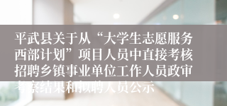 平武县关于从“大学生志愿服务西部计划”项目人员中直接考核招聘乡镇事业单位工作人员政审考察结果和拟聘人员公示