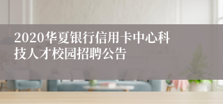 2020华夏银行信用卡中心科技人才校园招聘公告