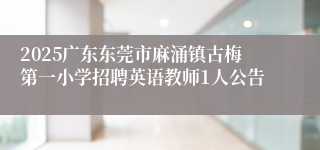 2025广东东莞市麻涌镇古梅第一小学招聘英语教师1人公告