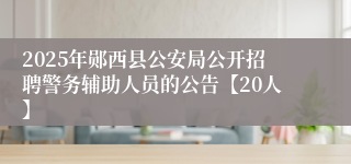 2025年郧西县公安局公开招聘警务辅助人员的公告【20人】