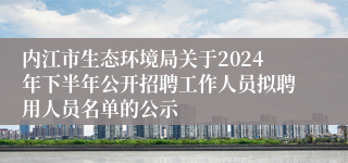 内江市生态环境局关于2024年下半年公开招聘工作人员拟聘用人员名单的公示